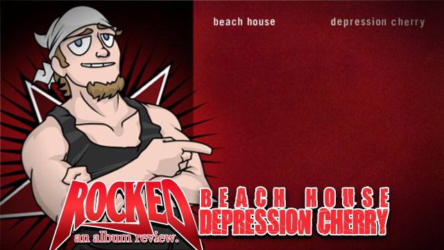 Album Review Beach House Depression Cherry Rocked