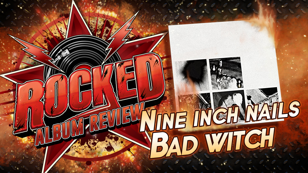 Album Review: Nine Inch Nails - Bad Witch - Rocked