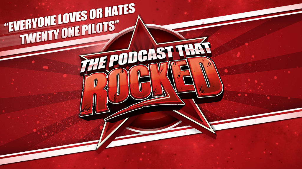 The Podcast That Rocked | Everyone Loves Or Hates Twenty One Pilots