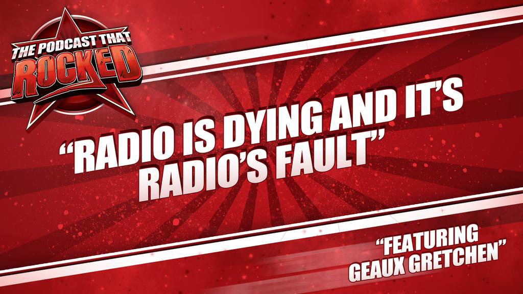 The Podcast That Rocked | Radio Is Dying And It's Radio's Fault