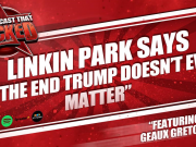 Linkin Park Says “In The End Trump Doesn’t Even Matter” | The Podcast That Rocked The Podcast That Rocked