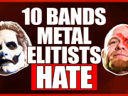 10 Bands Metal Elitists Hate 10 Bands Metal Elitists Hate