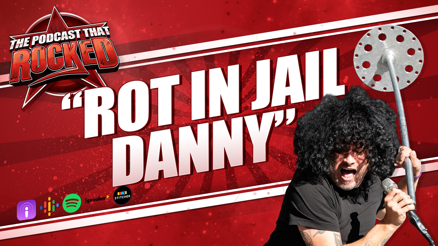 Rot In Jail Danny | The Podcast That Rocked