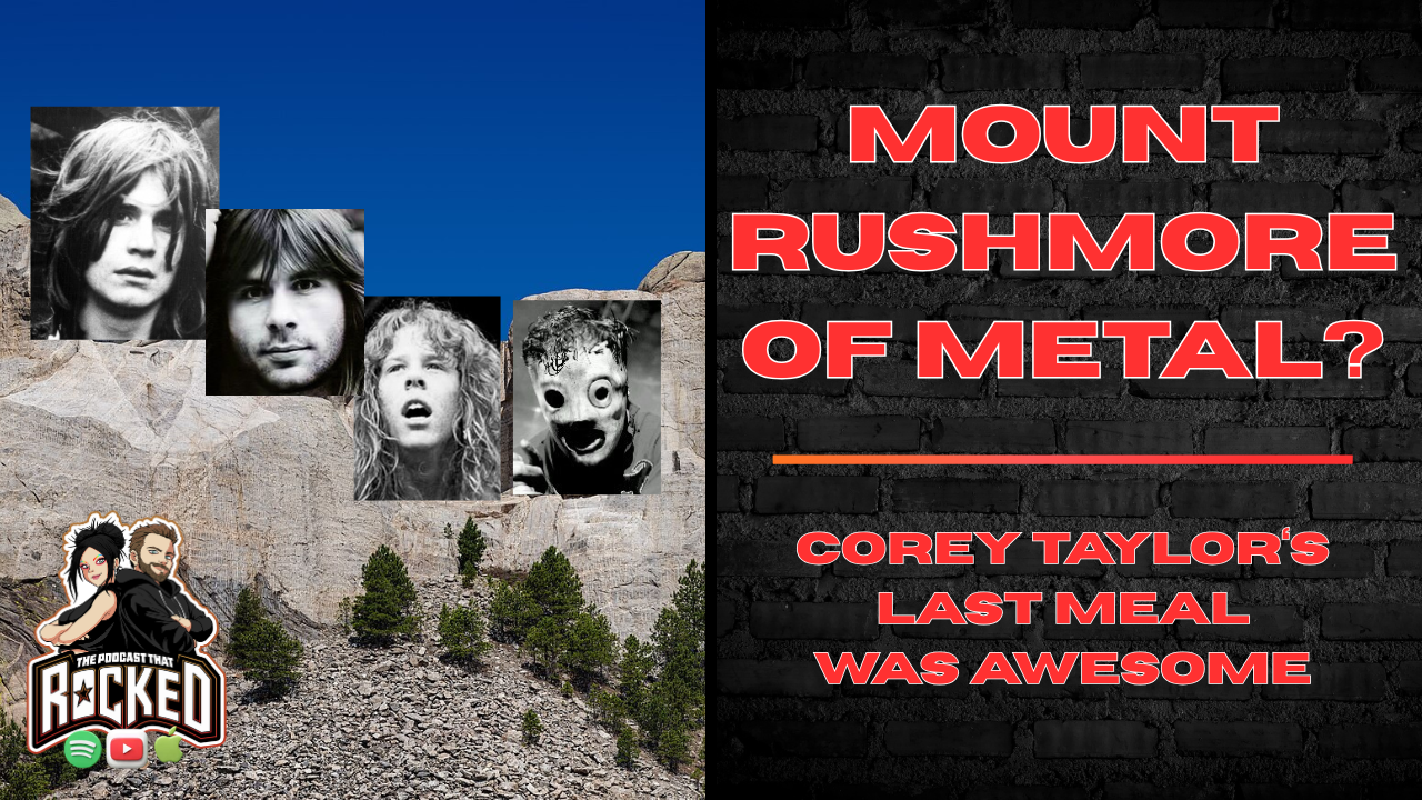 MT. Rushmore of Metal and Corey Taylor’s Last Meal | The Podcast That Rocked